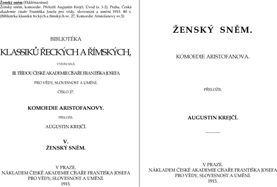 TŘÍDOU ČESKÉ AKADEMIE CÍSAŘE FRANTIŠKA JOSEFA PRO VĚDY, SLOVESNOST A UMĚNÍ. ČÍSLO 27. PŘELOŽIL KOMOEDIE ARISTOFANOVY. PŘELOŽIL AUGUSTIN KREJČÍ. AUGUSTIN KREJČÍ. ------------ V.