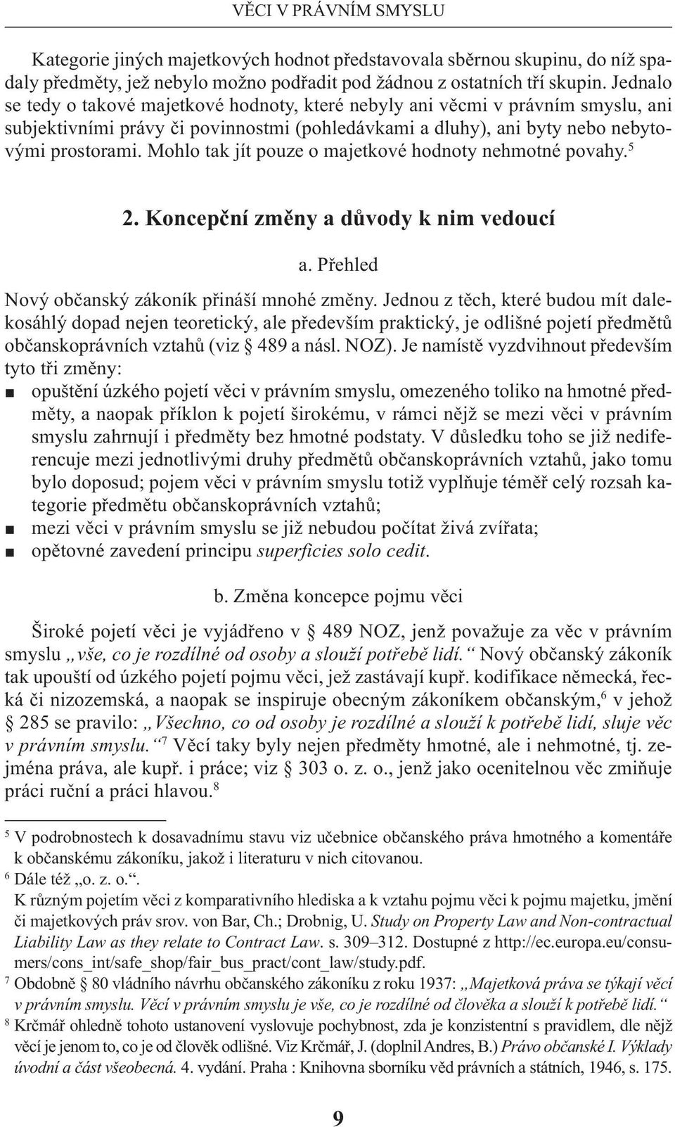 Mohlo tak jít pouze o majetkové hodnoty nehmotné povahy. 5 2. Koncepční změny a důvody k nim vedoucí a. Přehled Nový občanský zákoník přináší mnohé změny.