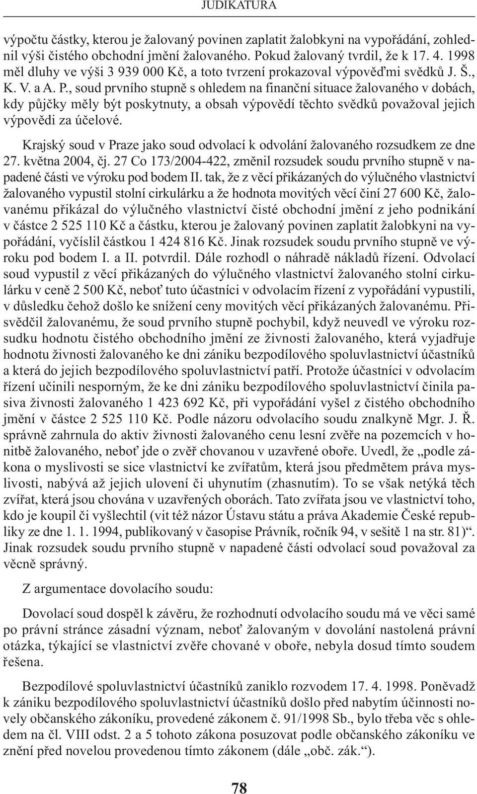 , soud prvního stupně s ohledem na finanční situace žalovaného v dobách, kdy půjčky měly být poskytnuty, a obsah výpovědí těchto svědků považoval jejich výpovědi za účelové.