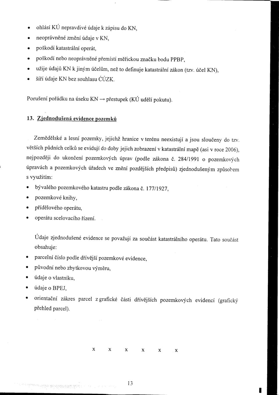 ZjednduSeni evidence pzemki Zem6ddlskd a lesnf pzemky, jejichz hanice v ednu neexisuji a jsu sludeny d zv.