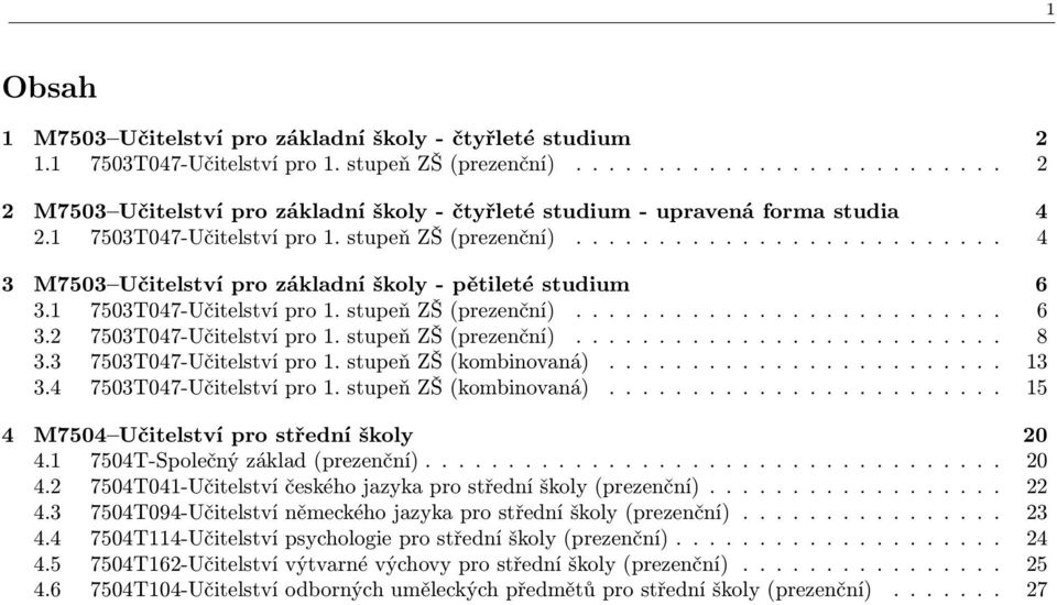 ......................... 4 3 M7503 Učitelství pro základní školy - pětileté studium 6 3.1 7503T047-Učitelství pro 1. stupeň ZŠ (prezenční).......................... 6 3.2 7503T047-Učitelství pro 1.