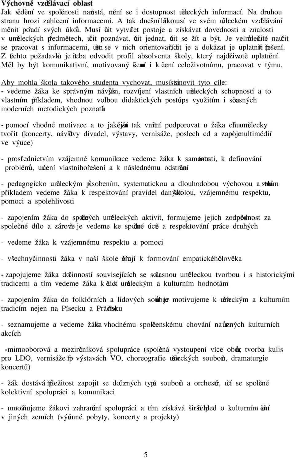 Musí učit vytvářet postoje a získávat dovednosti a znalosti v uměleckých předmětech, učit poznávat, učit jednat, učit se žít a být.