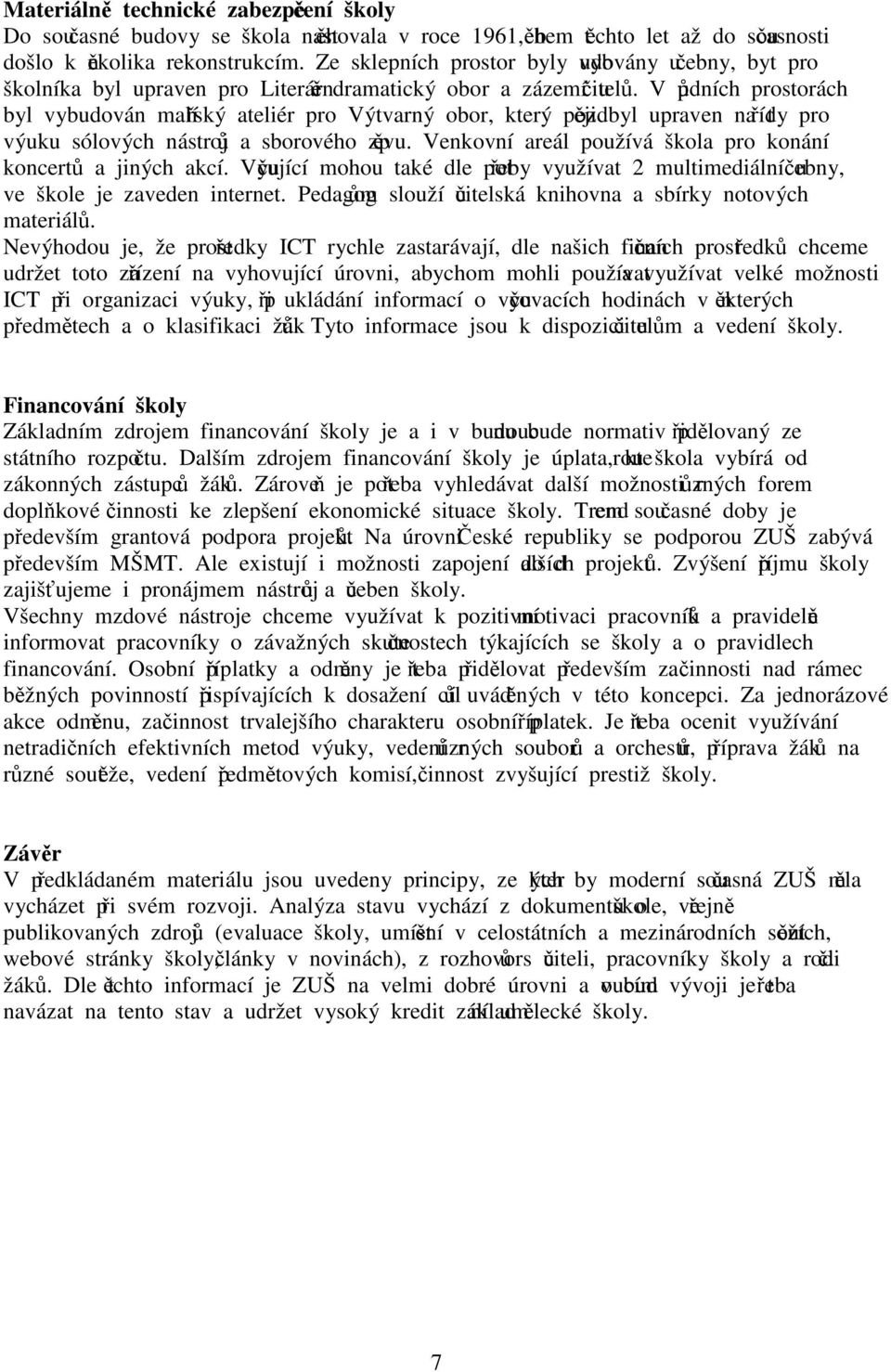 V půdních prostorách byl vybudován malířský ateliér pro Výtvarný obor, který později byl upraven na třídy pro výuku sólových nástrojů a sborového zpěvu.