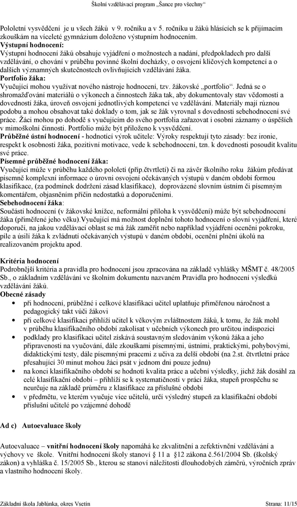 a o dalších významných skutečnostech ovlivňujících vzdělávání žáka. Portfolio žáka: Vyučující mohou využívat nového nástroje hodnocení, tzv. žákovské portfolio.