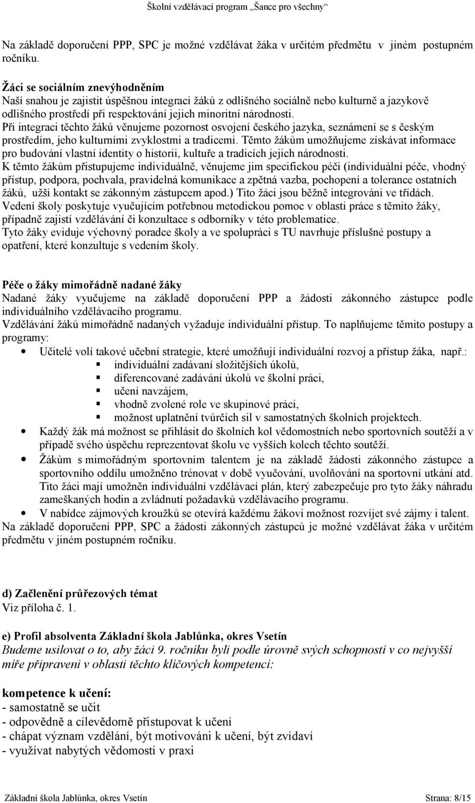 Při integraci těchto žáků věnujeme pozornost osvojení českého jazyka, seznámení se s českým prostředím, jeho kulturními zvyklostmi a tradicemi.