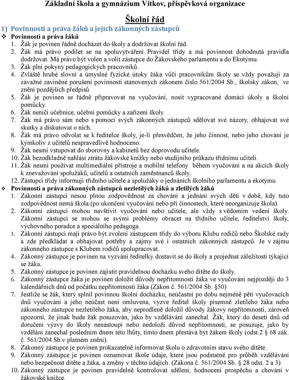 Má právo být volen a volit zástupce do Žákovského parlamentu a do Ekotýmu. 3. Žák plní pokyny pedagogických pracovníků. 4.