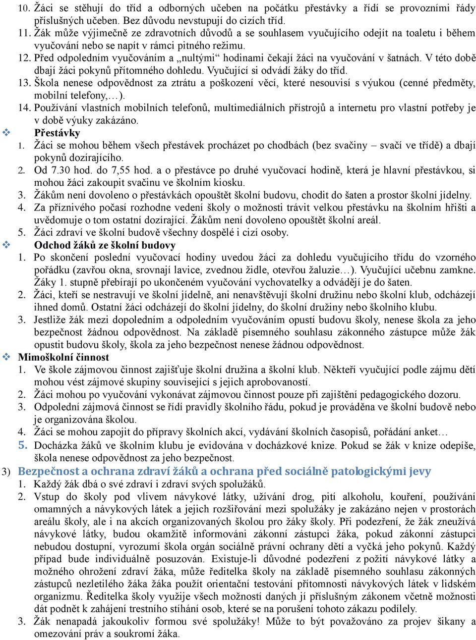 Před odpoledním vyučováním a nultými hodinami čekají žáci na vyučování v šatnách. V této době dbají žáci pokynů přítomného dohledu. Vyučující si odvádí žáky do tříd. 13.