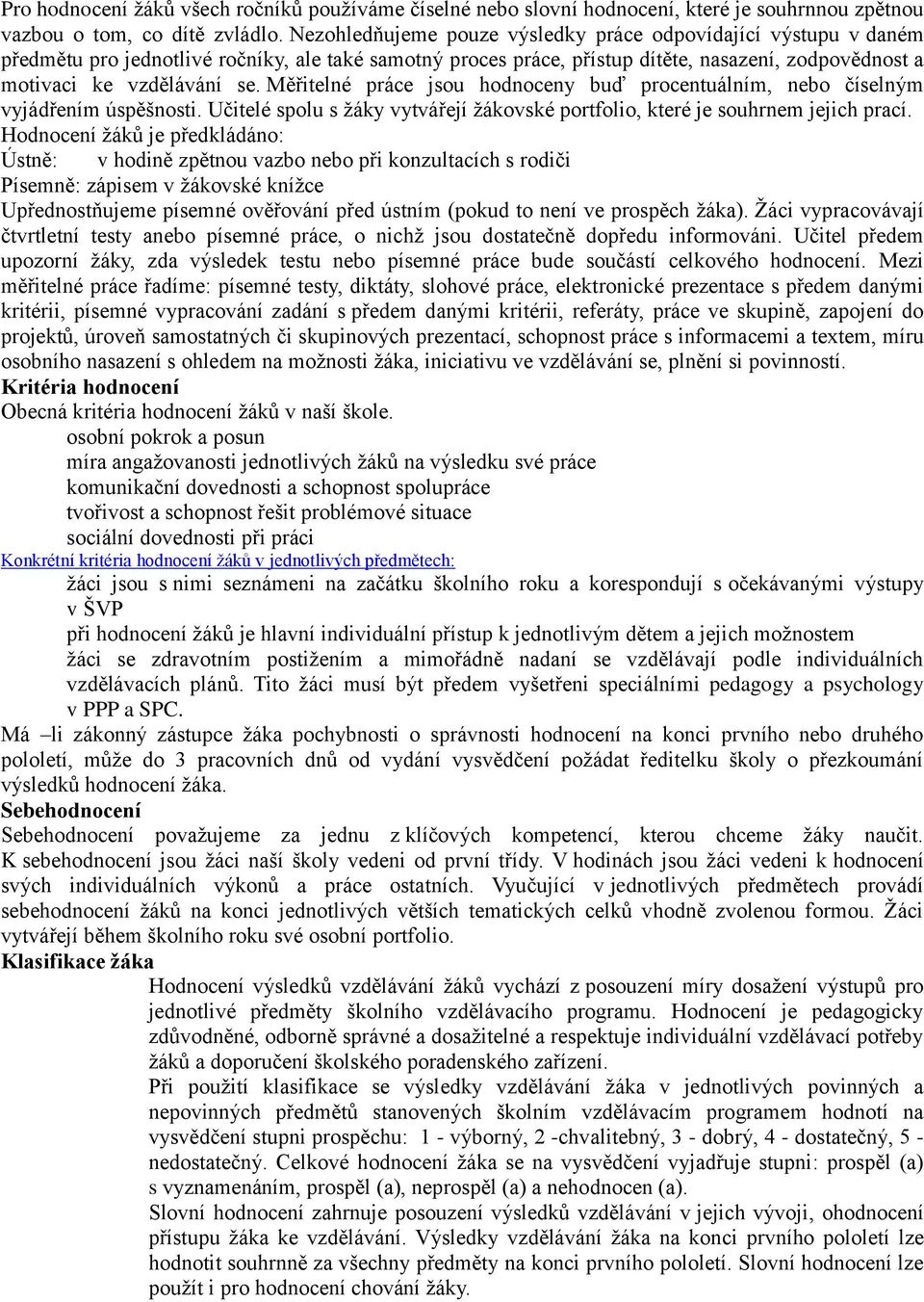 Měřitelné práce jsou hodnoceny buď procentuálním, nebo číselným vyjádřením úspěšnosti. Učitelé spolu s žáky vytvářejí žákovské portfolio, které je souhrnem jejich prací.