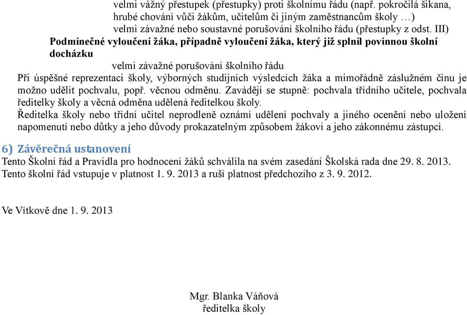 III) Podmínečné vyloučení žáka, případně vyloučení žáka, který již splnil povinnou školní docházku velmi závažné porušování školního řádu Při úspěšné reprezentaci školy, výborných studijních