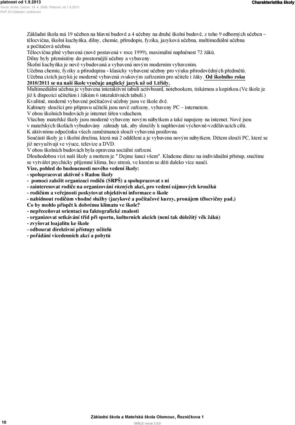 Školní kuchyňka je nově vybudovaná a vybavená novým moderním vybavením. Učebna chemie, fyziky a přírodopisu - klasicky vybavené učebny pro výuku přírodovědných předmětů.