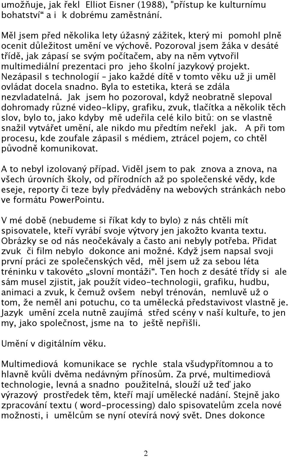 Nezápasil s technologií jako každé dítě v tomto věku už ji uměl ovládat docela snadno. Byla to estetika, která se zdála nezvladatelná.