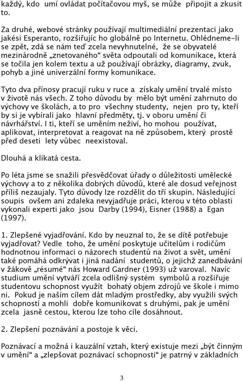 pohyb a jiné univerzální formy komunikace. Tyto dva přínosy pracují ruku v ruce a získaly umění trvalé místo v životě nás všech.