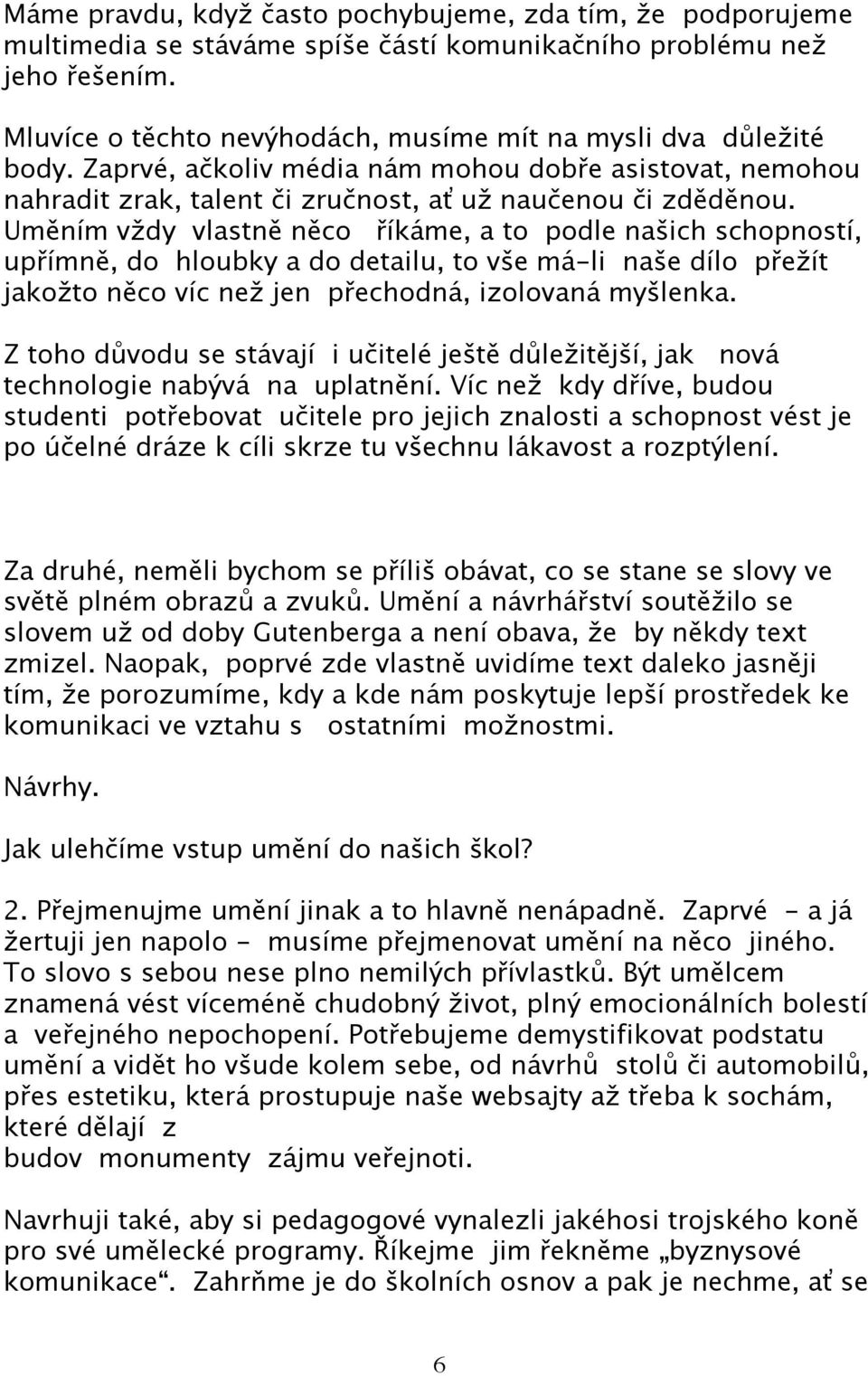 Uměním vždy vlastně něco říkáme, a to podle našich schopností, upřímně, do hloubky a do detailu, to vše má-li naše dílo přežít jakožto něco víc než jen přechodná, izolovaná myšlenka.