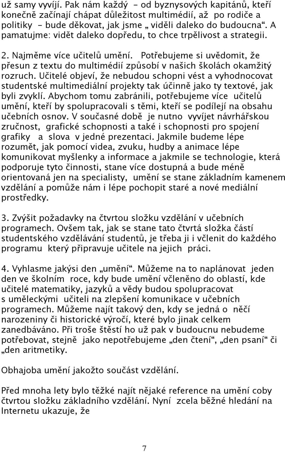 Učitelé objeví, že nebudou schopni vést a vyhodnocovat studentské multimediální projekty tak účinně jako ty textové, jak byli zvyklí.