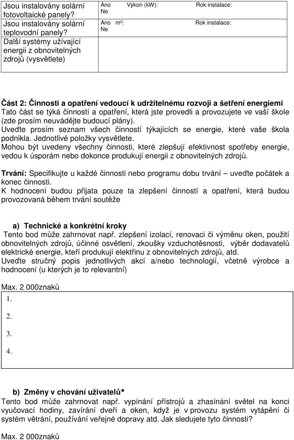 energiemi Tato část se týká činností a opatření, která jste provedli a provozujete ve vaší škole (zde prosím neuvádějte budoucí plány).