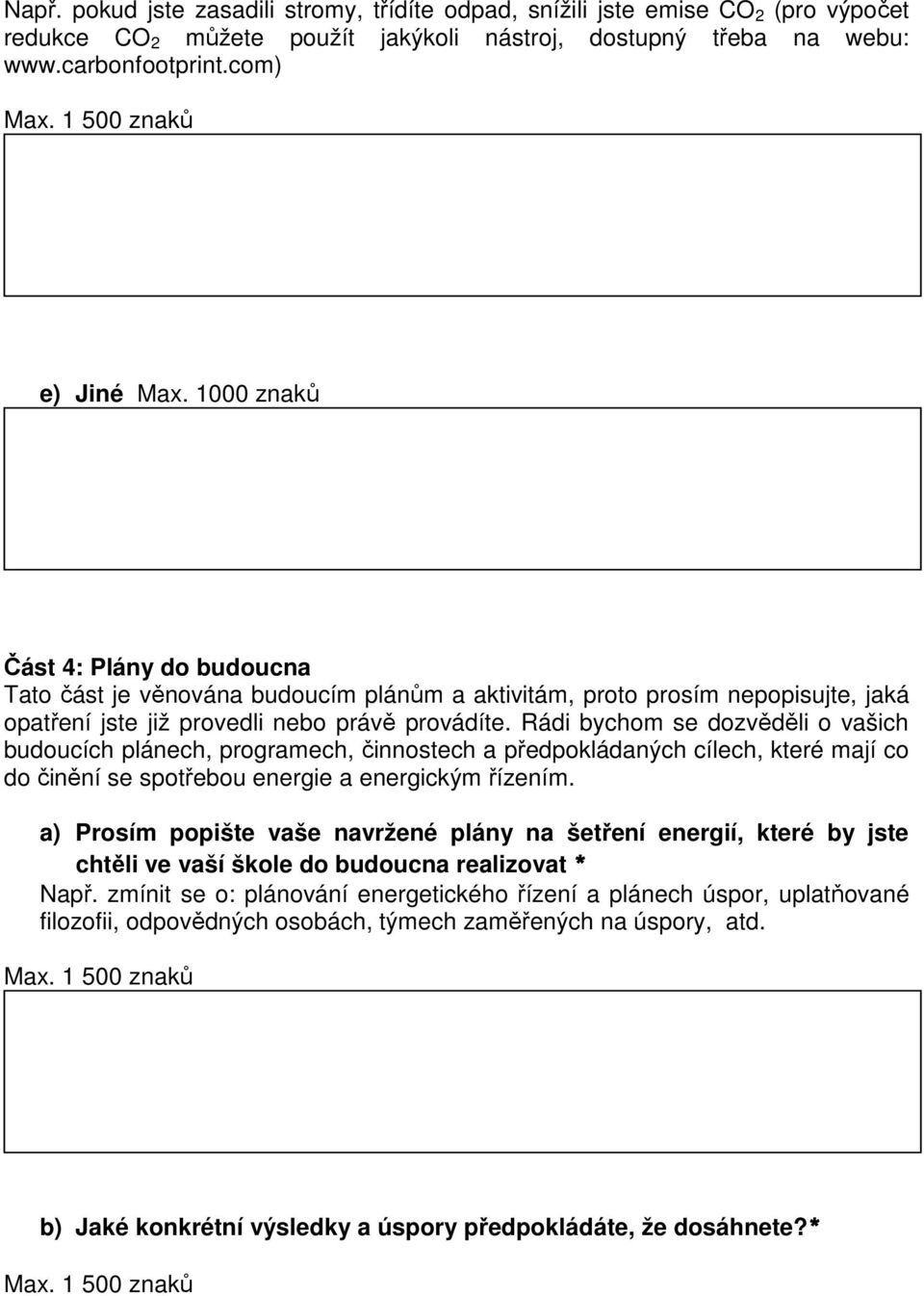 Rádi bychom se dozvěděli o vašich budoucích plánech, programech, činnostech a předpokládaných cílech, které mají co do činění se spotřebou energie a energickým řízením.