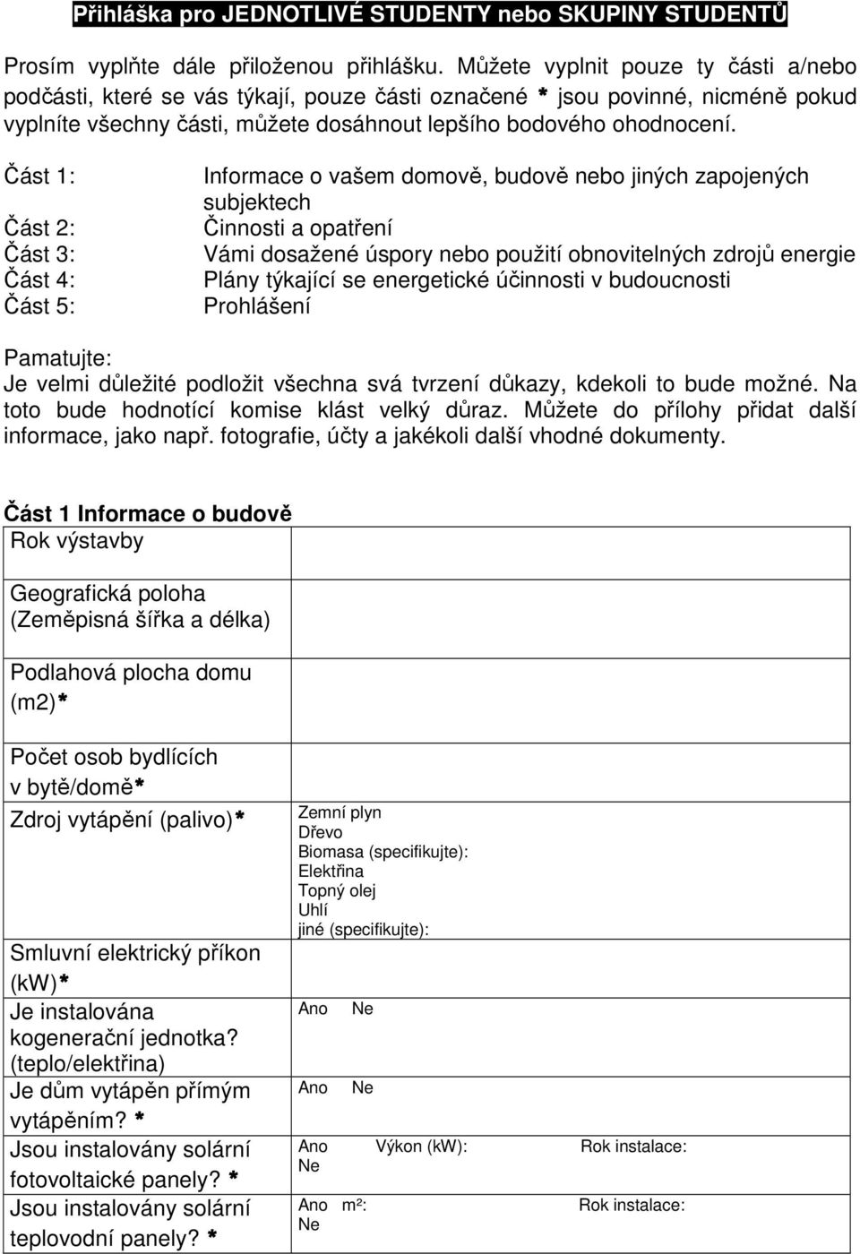 Část 1: Část 2: Část 3: Část 4: Část 5: Informace o vašem domově, budově nebo jiných zapojených subjektech Činnosti a opatření Vámi dosažené úspory nebo použití obnovitelných zdrojů energie Plány