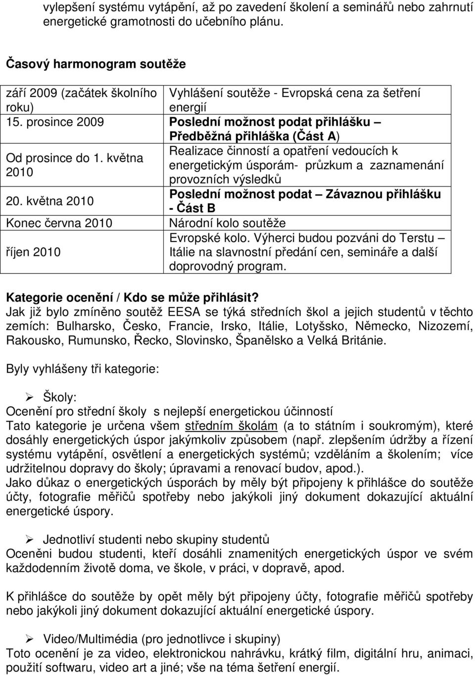 prosince 2009 Poslední možnost podat přihlášku Předběžná přihláška (Část A) Realizace činností a opatření vedoucích k Od prosince do 1.