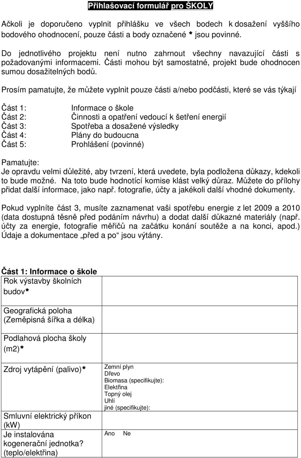 Prosím pamatujte, že můžete vyplnit pouze části a/nebo podčásti, které se vás týkají Část 1: Část 2: Část 3: Část 4: Část 5: Informace o škole Činnosti a opatření vedoucí k šetření energií Spotřeba a