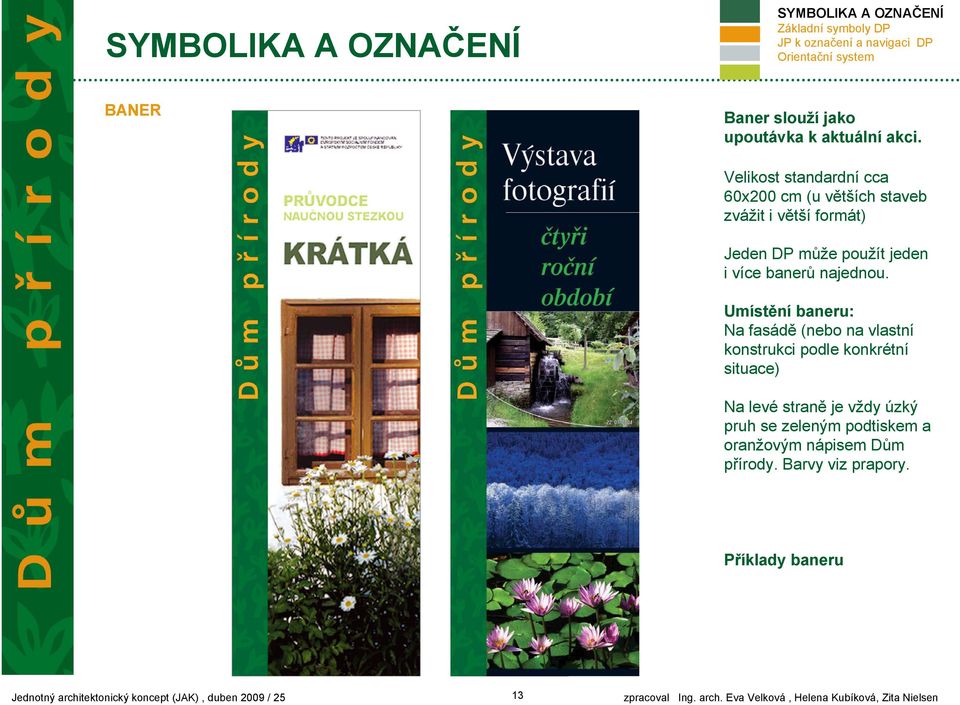 Umístění baneru: Na fasádě (nebo na vlastní konstrukci podle konkrétní situace) Na levé straně je vždy úzký pruh se zeleným podtiskem a oranžovým