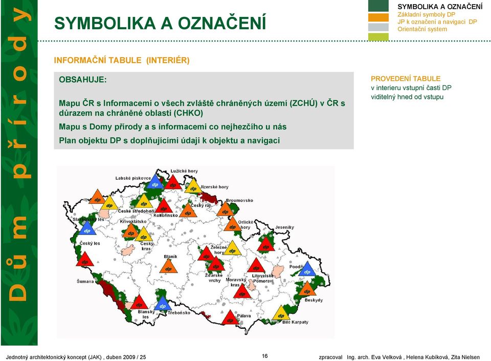 informacemi co nejhezčího u nás Plan objektu DP s doplňujícími údaji k objektu a navigaci PROVEDENÍ TABULE v interieru vstupní časti DP