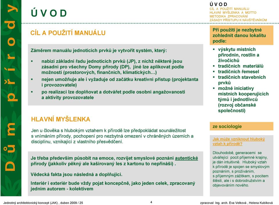 dotvářet podle osobní angažovanosti a aktivity provozovatele HLAVNÍ MYŠLENKA Jen u člověka s hlubokým vztahem k přírodě lze předpokládat sounáležitost s vnímáním přírody, pochopení pro nezbytná