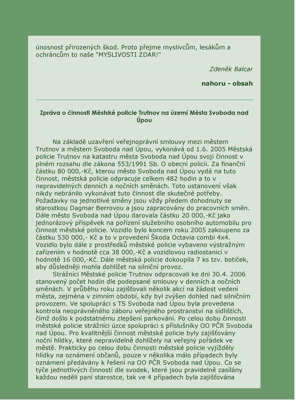 2005 Městská policie Trutnov na katastru města Svoboda nad Úpou svoji činnost v plném rozsahu dle zákona 553/1991 Sb. O obecní policii.