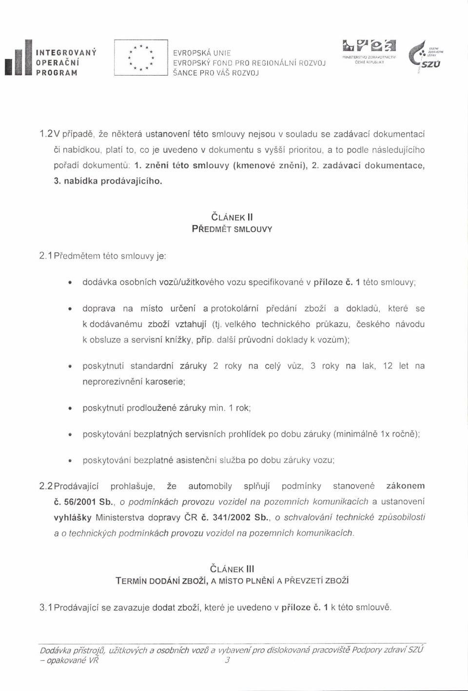 1. zndni t6to smlouvy (kmenov6 zn6ni), 2. zadavaci dokumentace, 3. nabidka prod6vajiciho. e r-arex ll PR.eouEr smlouvy 2.