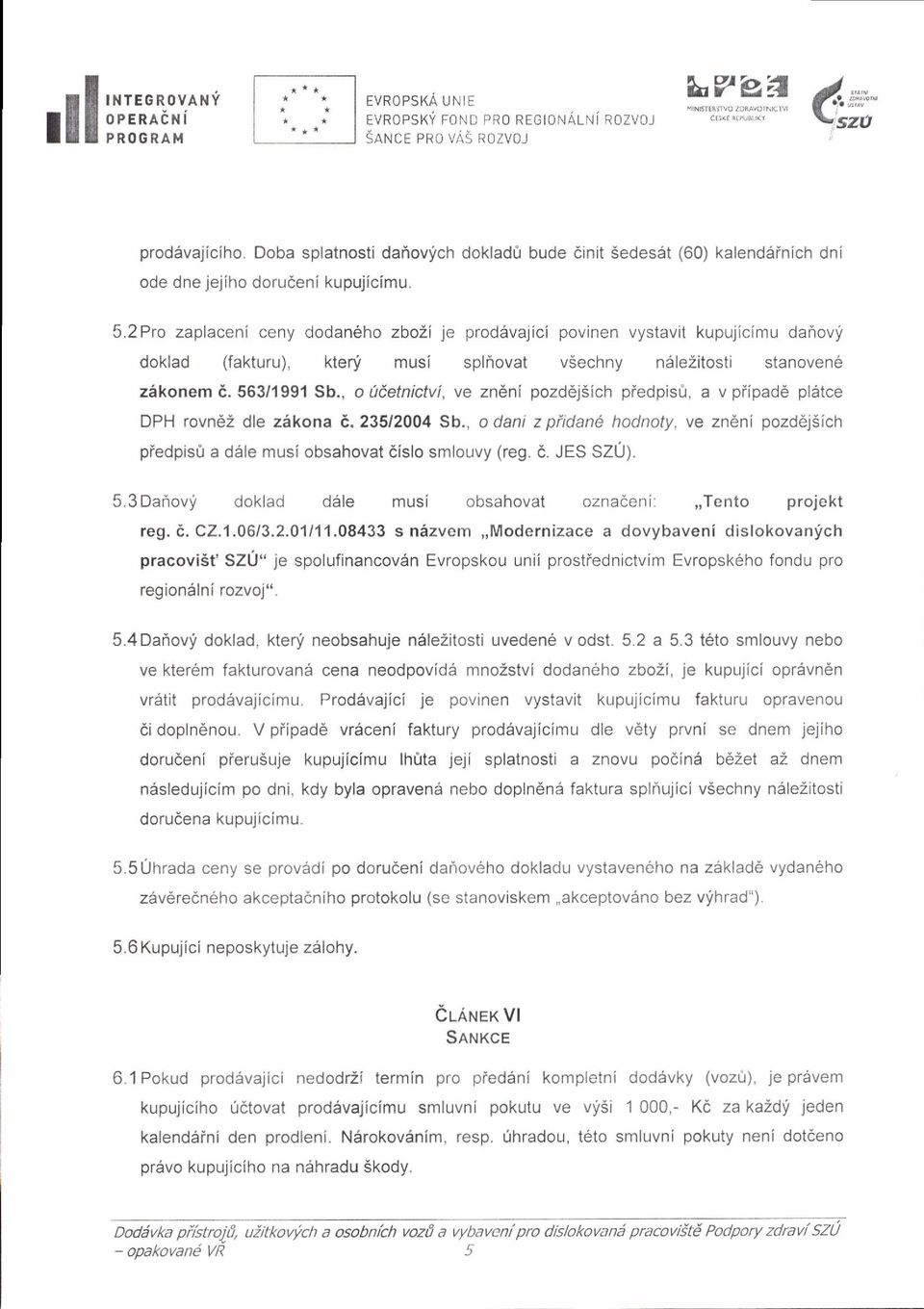 2Pro zaplacen i ceny dodan6ho zttoli je proddvajici povinen vystavit kupujicimu dar'rovy doklad (fakturu), kterli musi spliovat v5echny nalezitosti stanovene zskonem d. 563/1991 Sb.