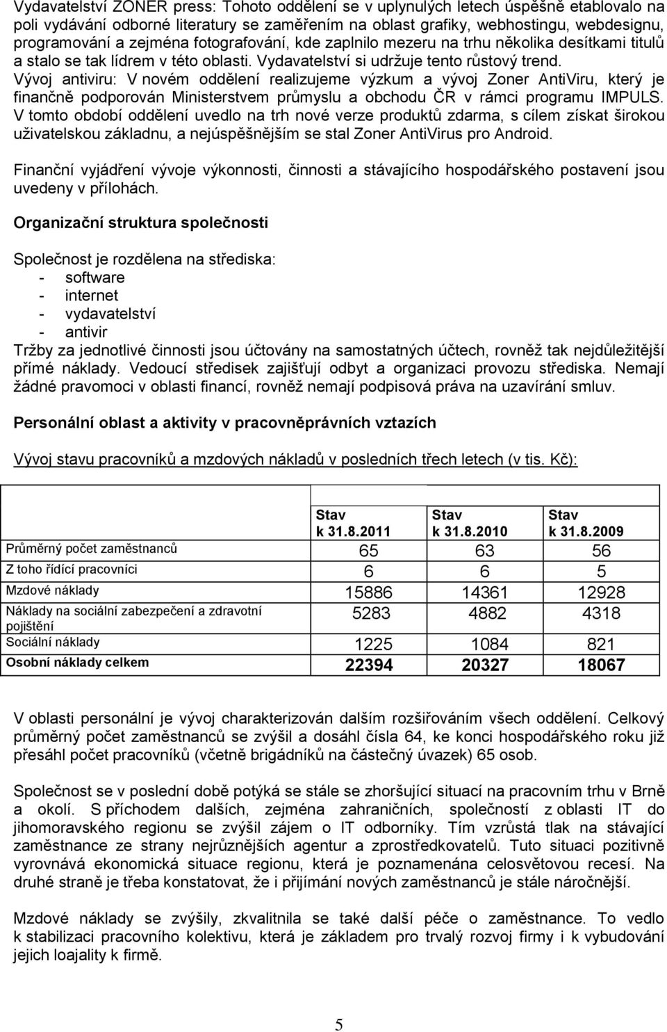 Vývoj antiviru: V novém oddělení realizujeme výzkum a vývoj Zoner AntiViru, který je finančně podporován Ministerstvem průmyslu a obchodu ČR v rámci programu IMPULS.