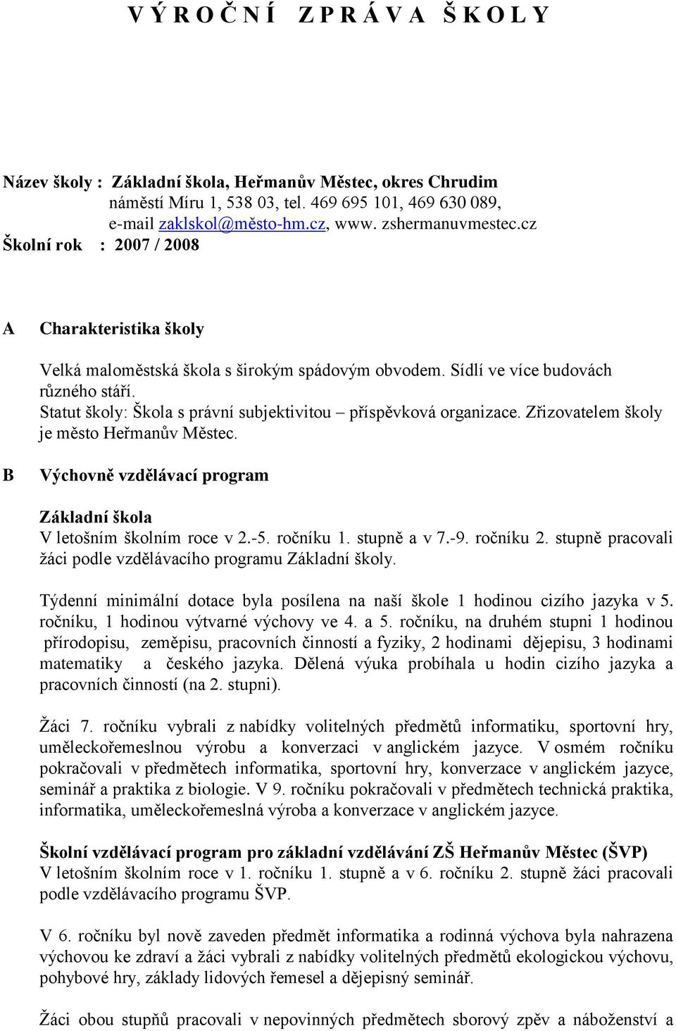 Statut školy: Škola s právní subjektivitou příspěvková organizace. Zřizovatelem školy je město Heřmanův Městec. B Výchovně vzdělávací program Základní škola V letošním školním roce v 2.-5. ročníku 1.