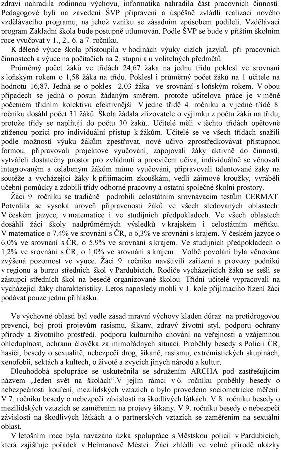 Vzdělávací program Základní škola bude postupně utlumován. Podle ŠVP se bude v příštím školním roce vyučovat v 1., 2., 6. a 7. ročníku.