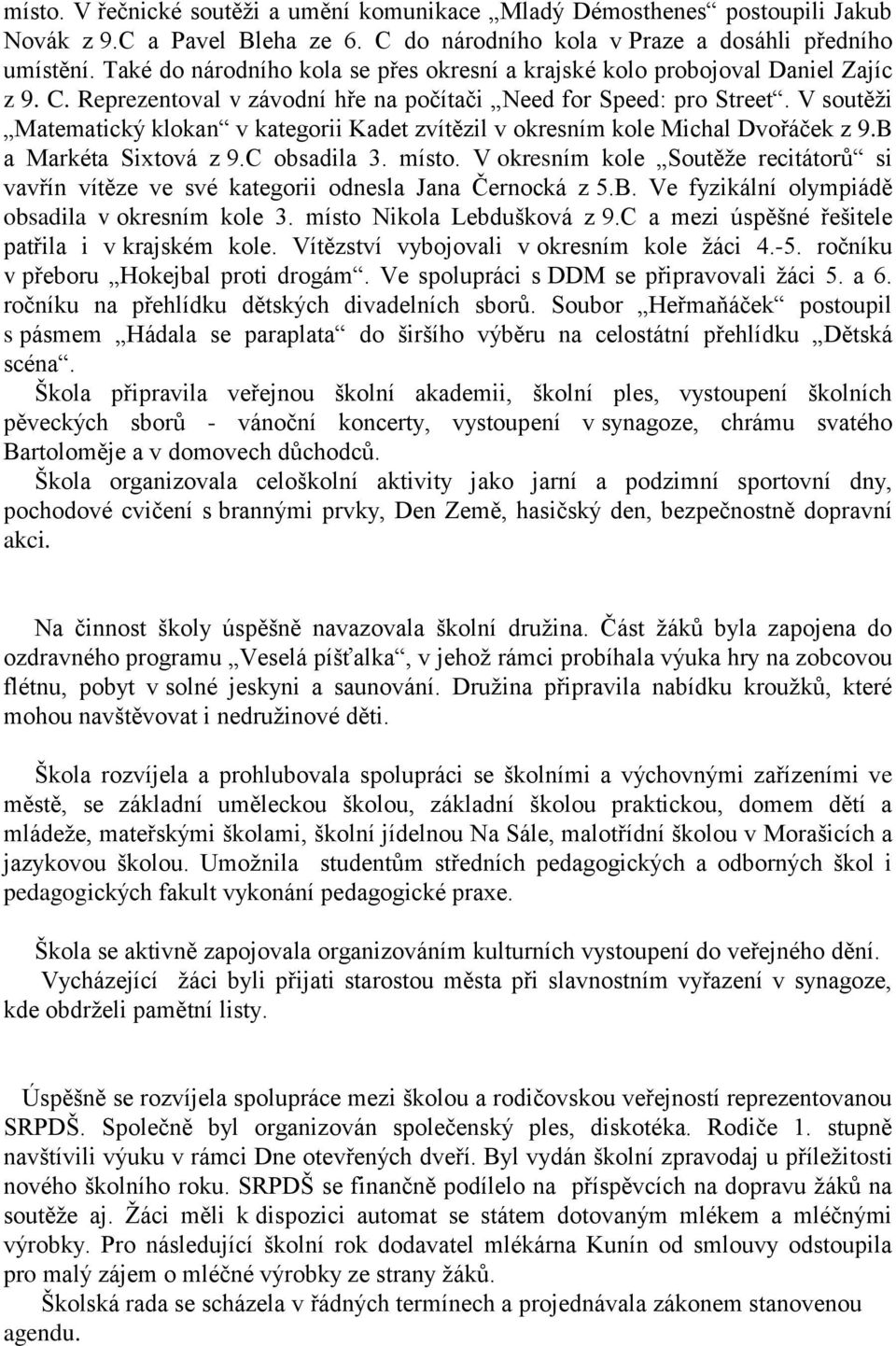 V soutěži Matematický klokan v kategorii Kadet zvítězil v okresním kole Michal Dvořáček z 9.B a Markéta Sixtová z 9.C obsadila 3. místo.