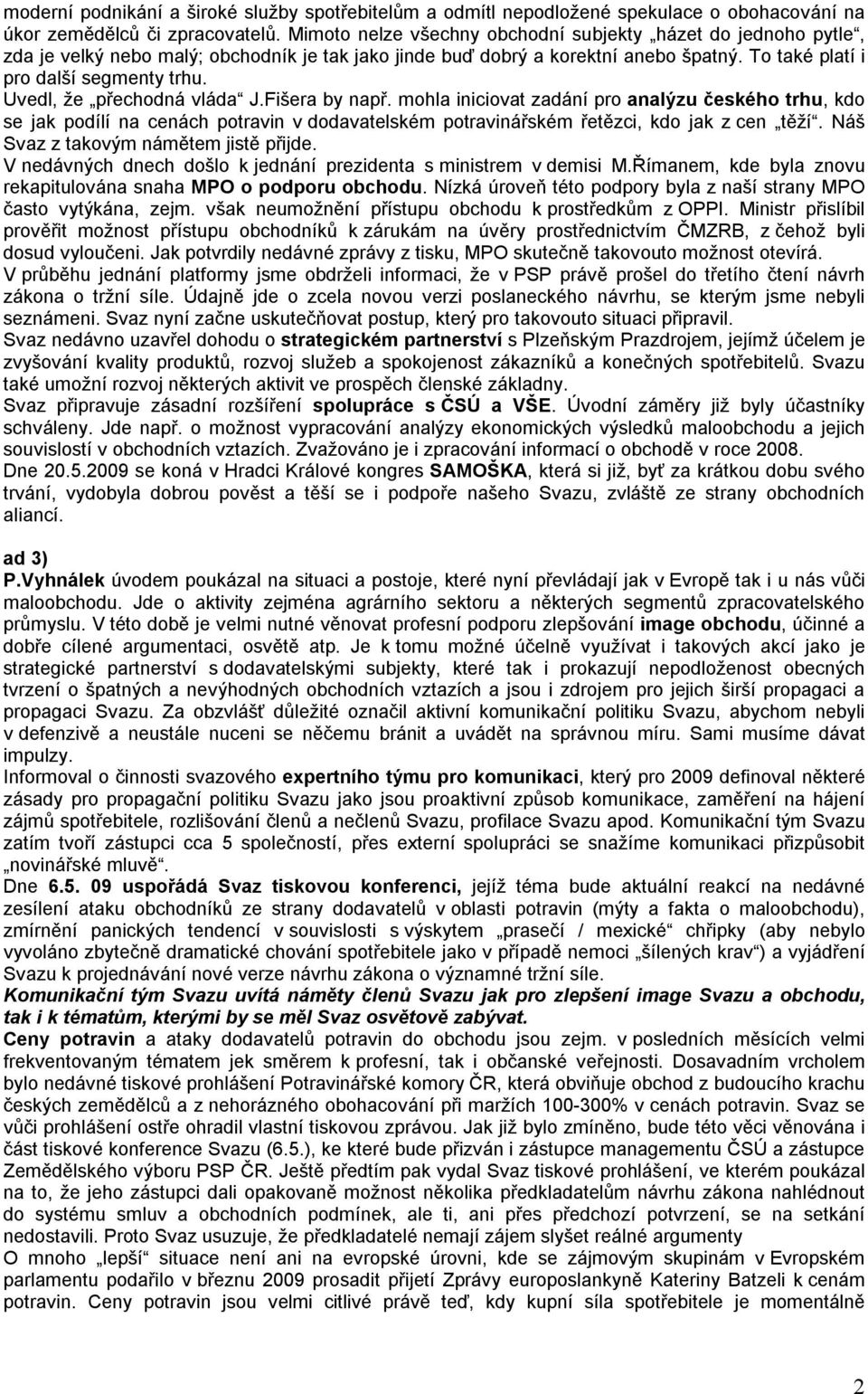 Uvedl, že přechodná vláda J.Fišera by např. mohla iniciovat zadání pro analýzu českého trhu, kdo se jak podílí na cenách potravin v dodavatelském potravinářském řetězci, kdo jak z cen těží.