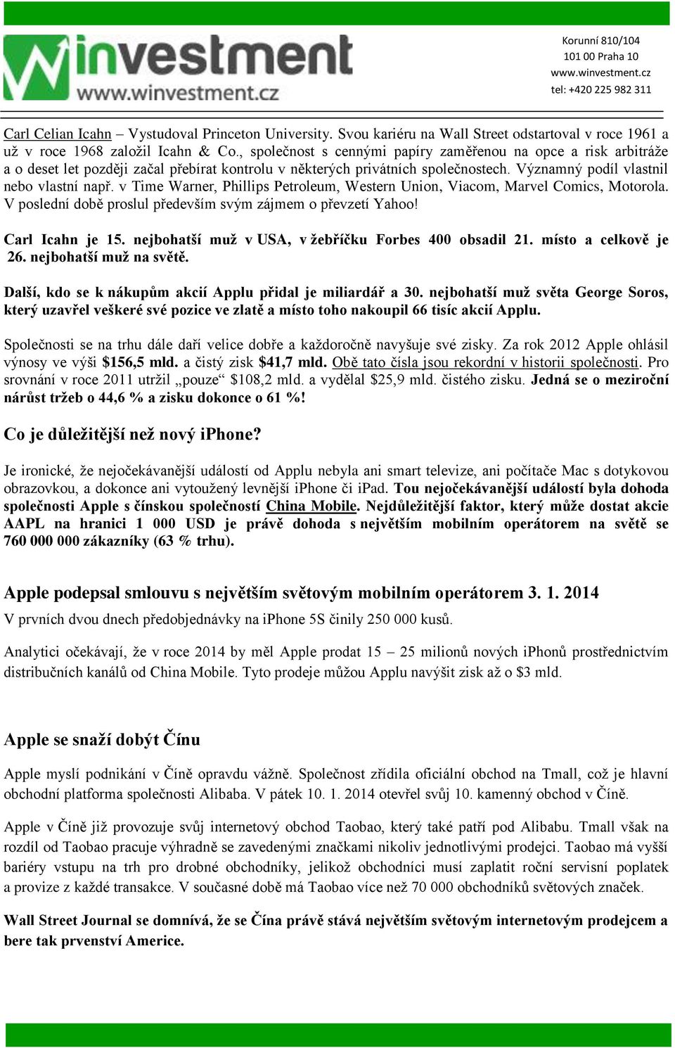 v Time Warner, Phillips Petroleum, Western Union, Viacom, Marvel Comics, Motorola. V poslední době proslul především svým zájmem o převzetí Yahoo! Carl Icahn je 15.