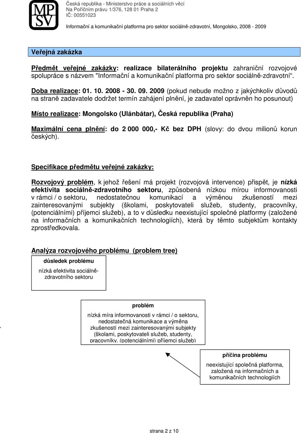 2009 (pokud nebude možno z jakýchkoliv důvodů na straně zadavatele dodržet termín zahájení plnění, je zadavatel oprávněn ho posunout) Místo realizace: Mongolsko (Ulánbátar), Česká republika (Praha)