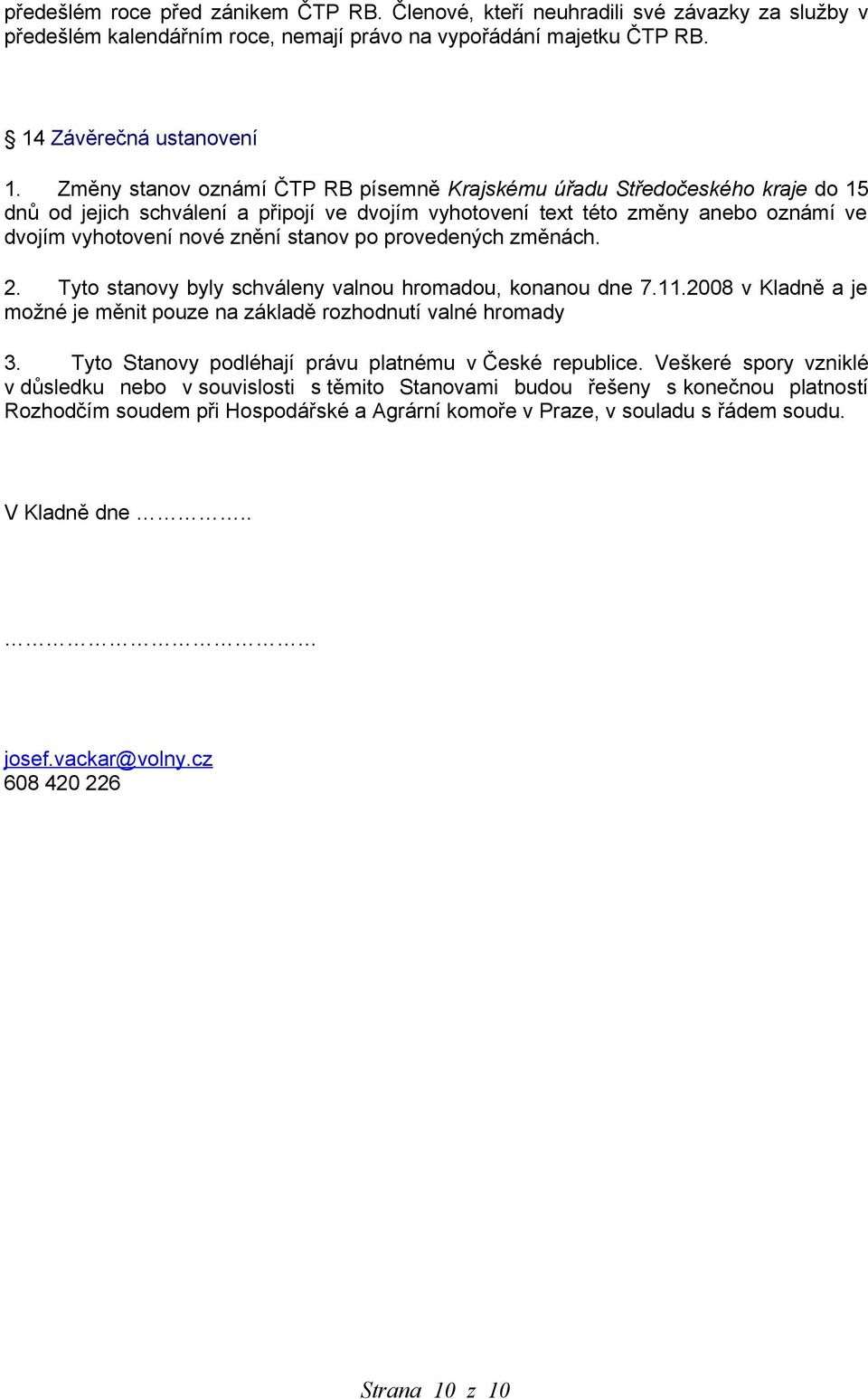 po provedených změnách. 2. Tyto stanovy byly schváleny valnou hromadou, konanou dne 7.11.2008 v Kladně a je možné je měnit pouze na základě rozhodnutí valné hromady 3.