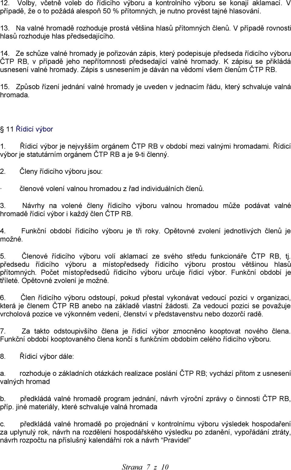 Ze schůze valné hromady je pořizován zápis, který podepisuje předseda řídicího výboru ČTP RB, v případě jeho nepřítomnosti předsedající valné hromady. K zápisu se přikládá usnesení valné hromady.