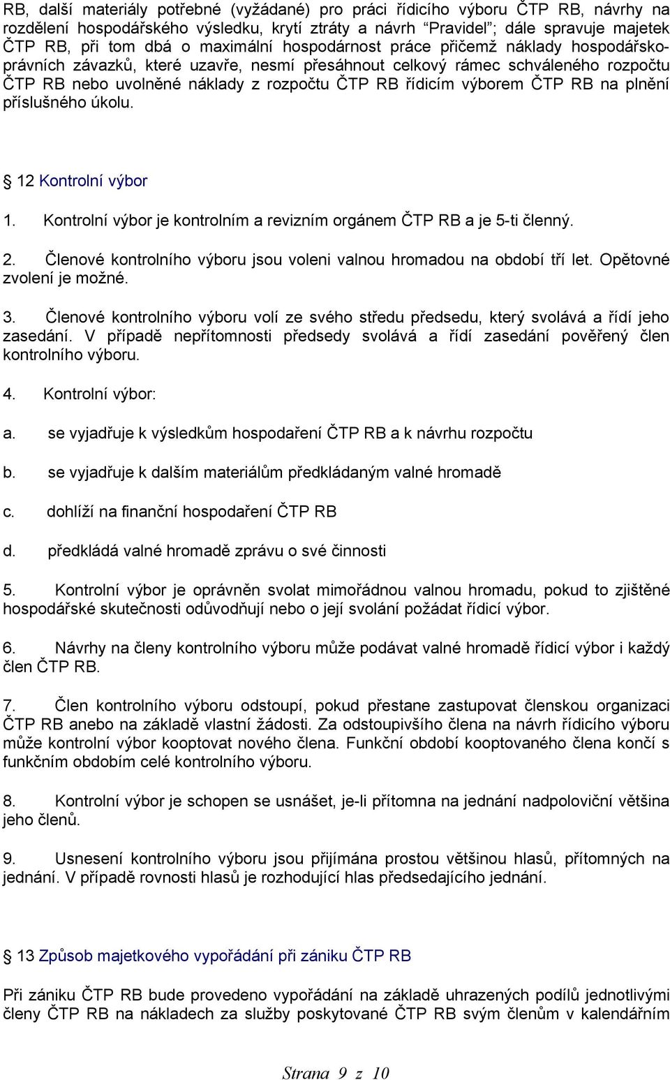 výborem ČTP RB na plnění příslušného úkolu. 12 Kontrolní výbor 1. Kontrolní výbor je kontrolním a revizním orgánem ČTP RB a je 5-ti členný. 2.