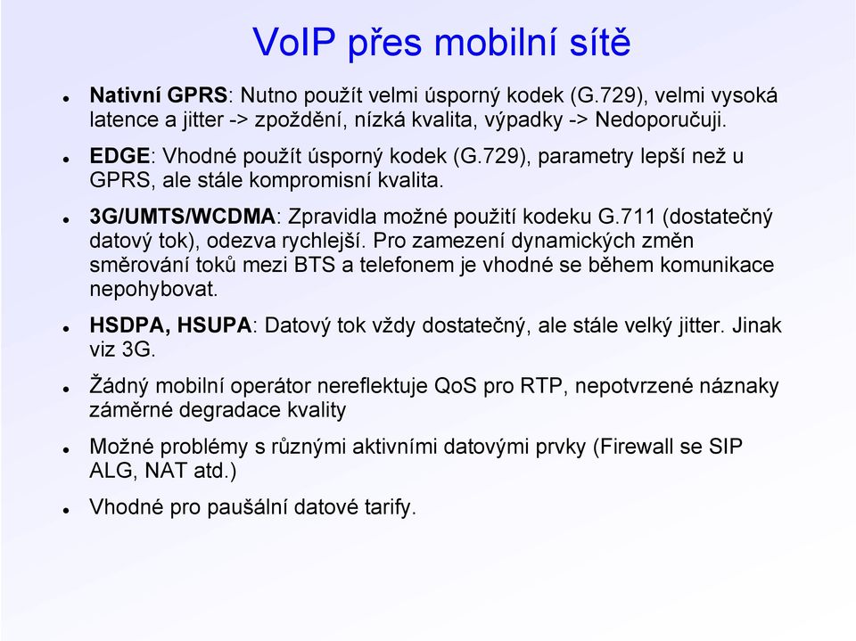 711 (dostatečný datový tok), odezva rychlejší. Pro zamezení dynamických změn směrování toků mezi BTS a telefonem je vhodné se během komunikace nepohybovat.