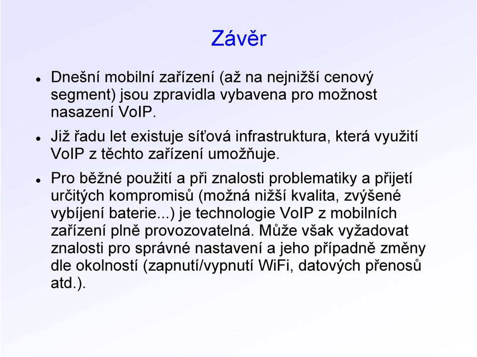 Pro běžné použití a při znalosti problematiky a přijetí určitých kompromisů (možná nižší kvalita, zvýšené vybíjení baterie.