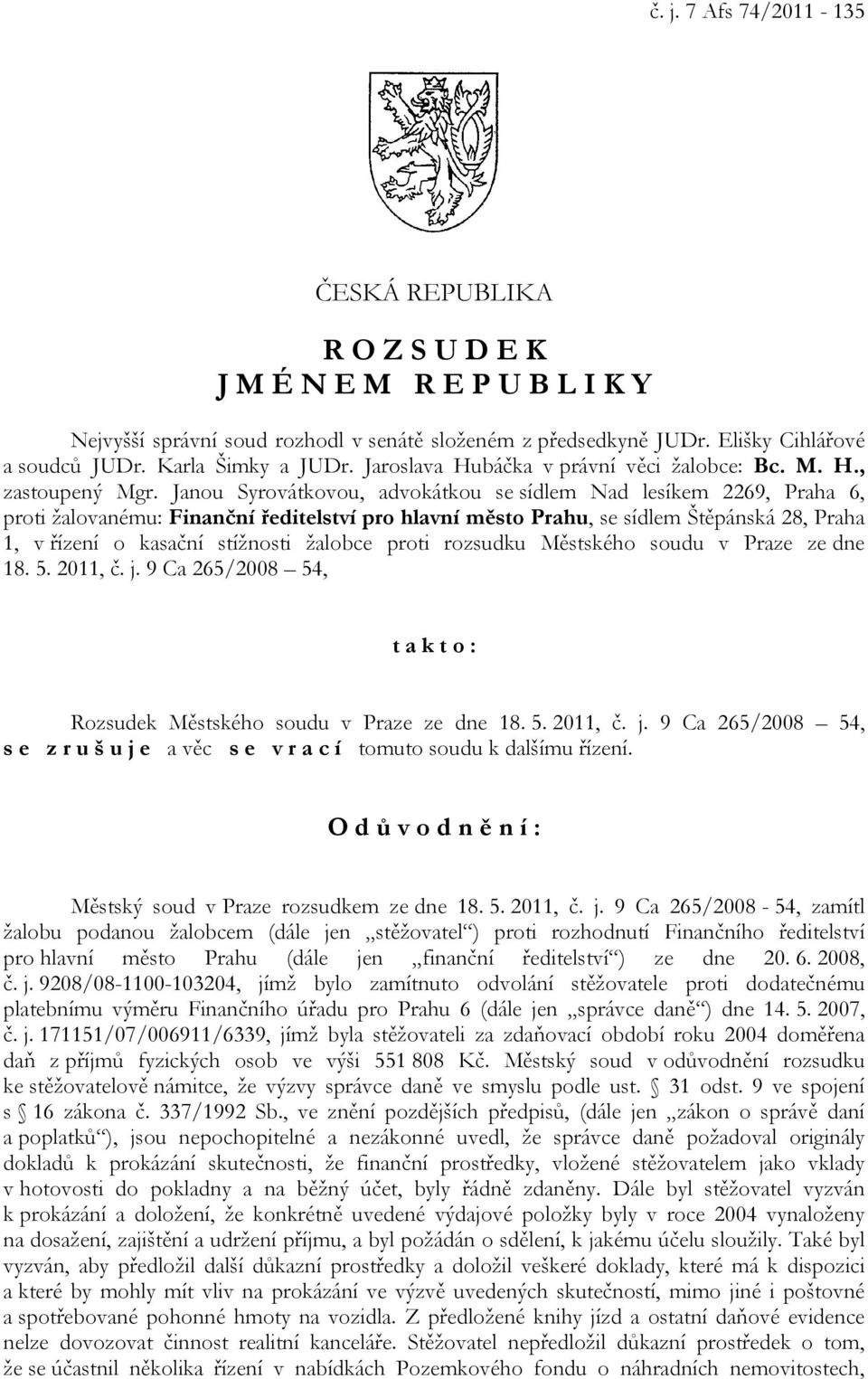 Janou Syrovátkovou, advokátkou se sídlem Nad lesíkem 2269, Praha 6, proti žalovanému: Finanční ředitelství pro hlavní město Prahu, se sídlem Štěpánská 28, Praha 1, v řízení o kasační stížnosti