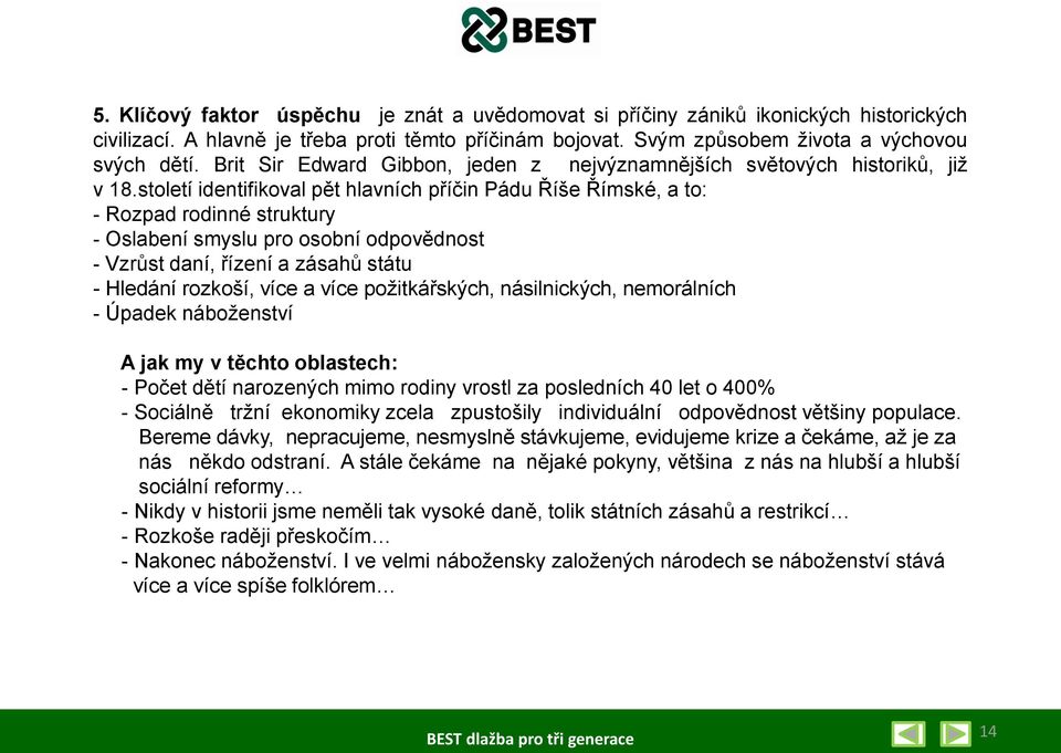 století identifikoval pět hlavních příčin Pádu Říše Římské, a to: - Rozpad rodinné struktury - Oslabení smyslu pro osobní odpovědnost - Vzrůst daní, řízení a zásahů státu - Hledání rozkoší, více a