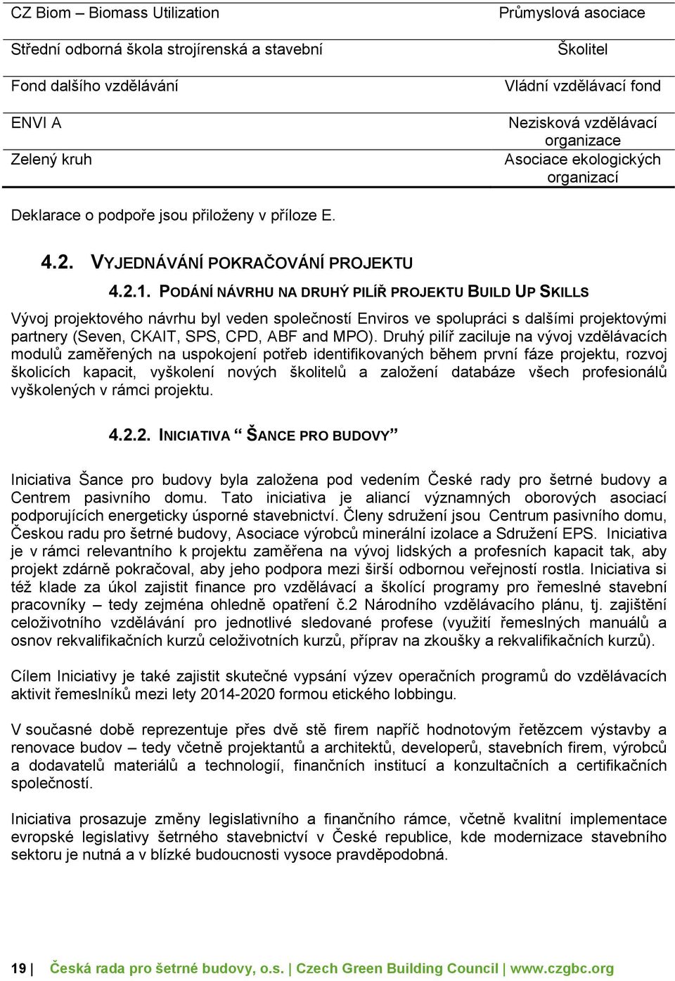 PODÁNÍ NÁVRHU NA DRUHÝ PILÍŘ PROJEKTU BUILD UP SKILLS Vývoj projektového návrhu byl veden společností Enviros ve spolupráci s dalšími projektovými partnery (Seven, CKAIT, SPS, CPD, ABF and MPO).