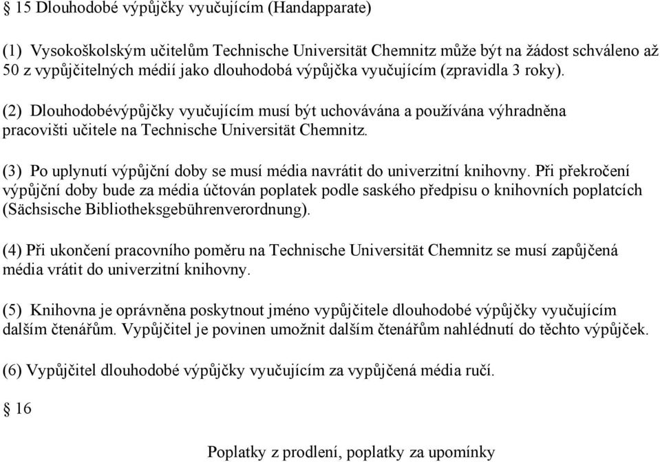 (3) Po uplynutí výpůjční doby se musí média navrátit do univerzitní knihovny.