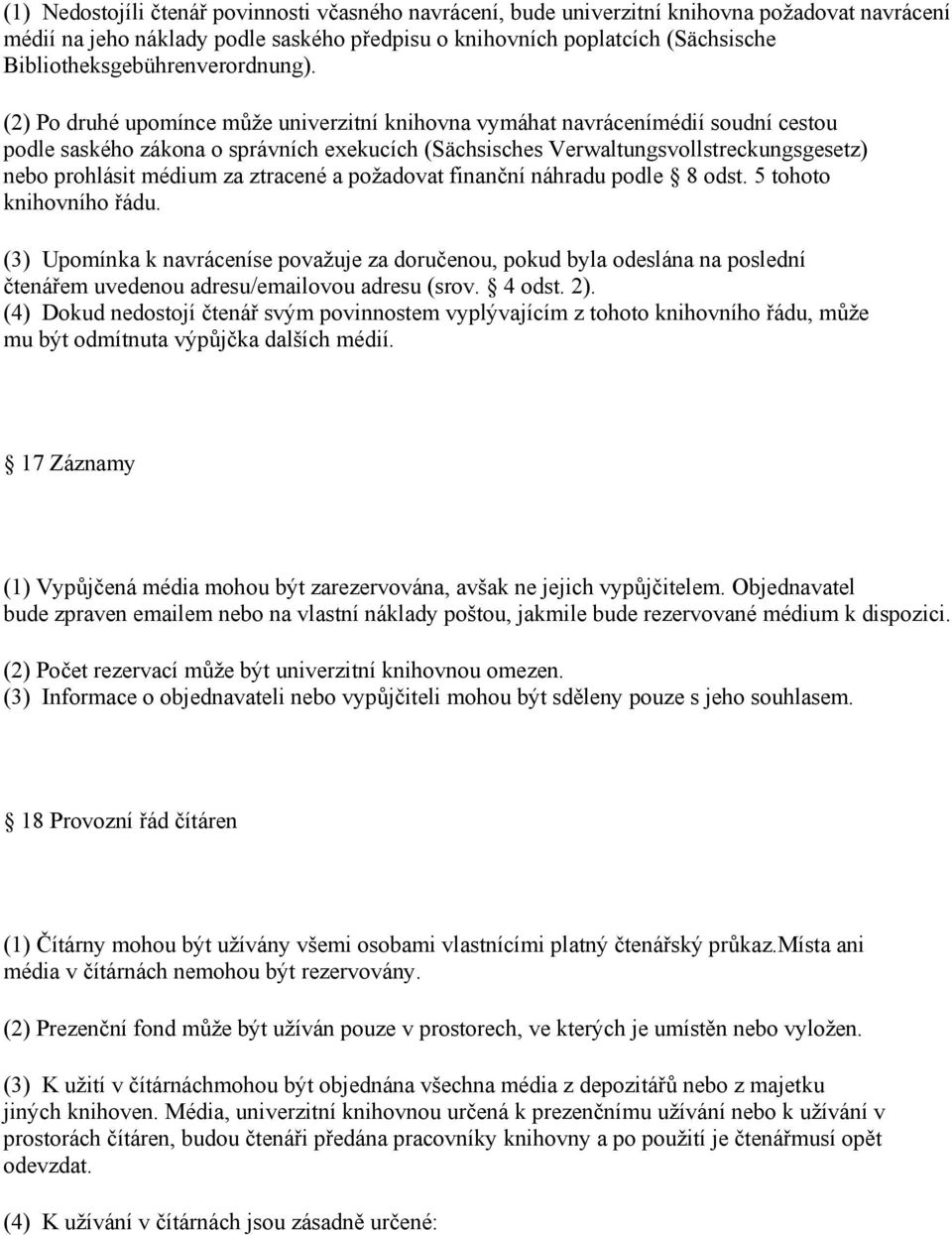 (2) Po druhé upomínce může univerzitní knihovna vymáhat navrácenímédií soudní cestou podle saského zákona o správních exekucích (Sächsisches Verwaltungsvollstreckungsgesetz) nebo prohlásit médium za