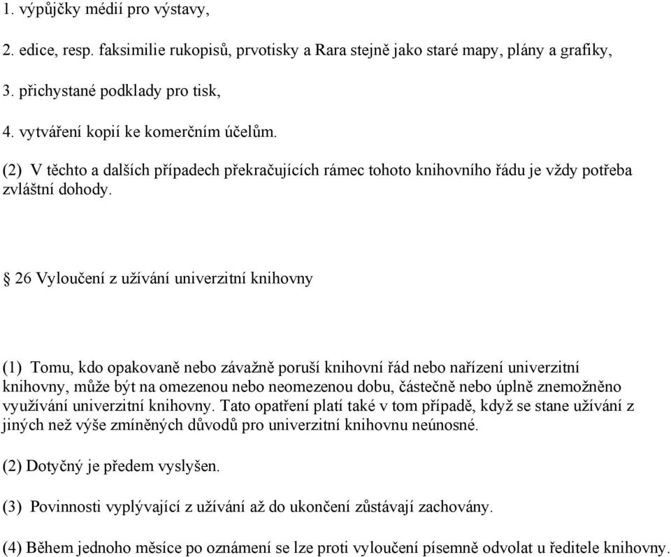 26 Vyloučení z užívání univerzitní knihovny (1) Tomu, kdo opakovaně nebo závažně poruší knihovní řád nebo nařízení univerzitní knihovny, může být na omezenou nebo neomezenou dobu, částečně nebo úplně