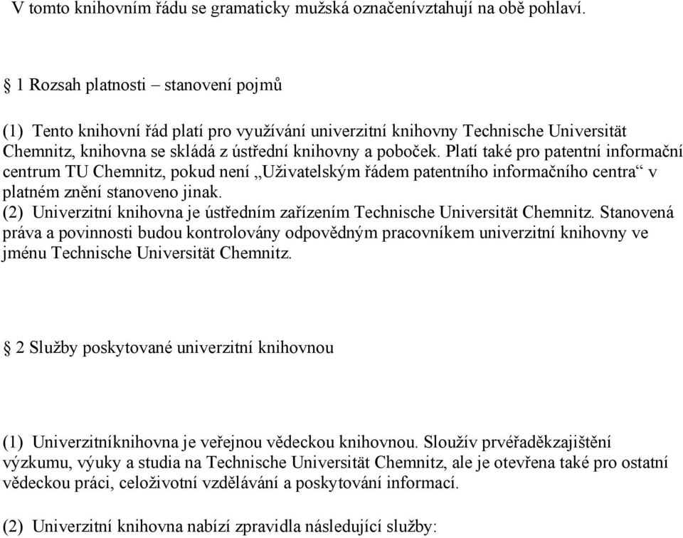 Platí také pro patentní informační centrum TU Chemnitz, pokud není Uživatelským řádem patentního informačního centra v platném znění stanoveno jinak.