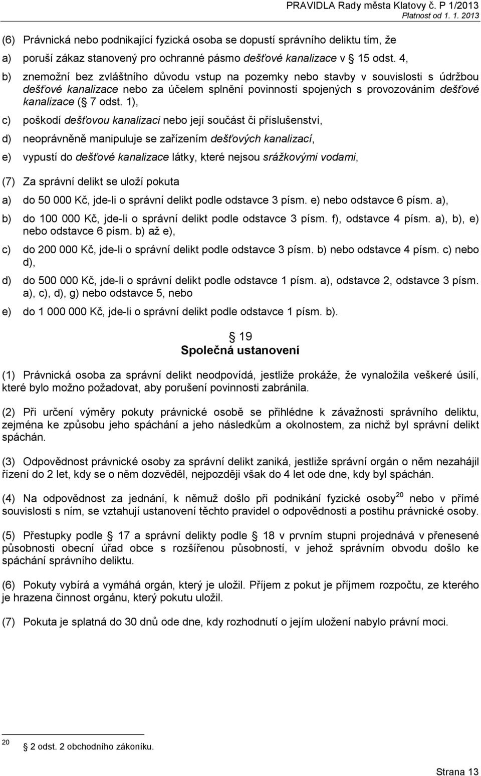 1), c) poškodí dešťovou kanalizaci nebo její součást či příslušenství, d) neoprávněně manipuluje se zařízením dešťových kanalizací, e) vypustí do dešťové kanalizace látky, které nejsou srážkovými