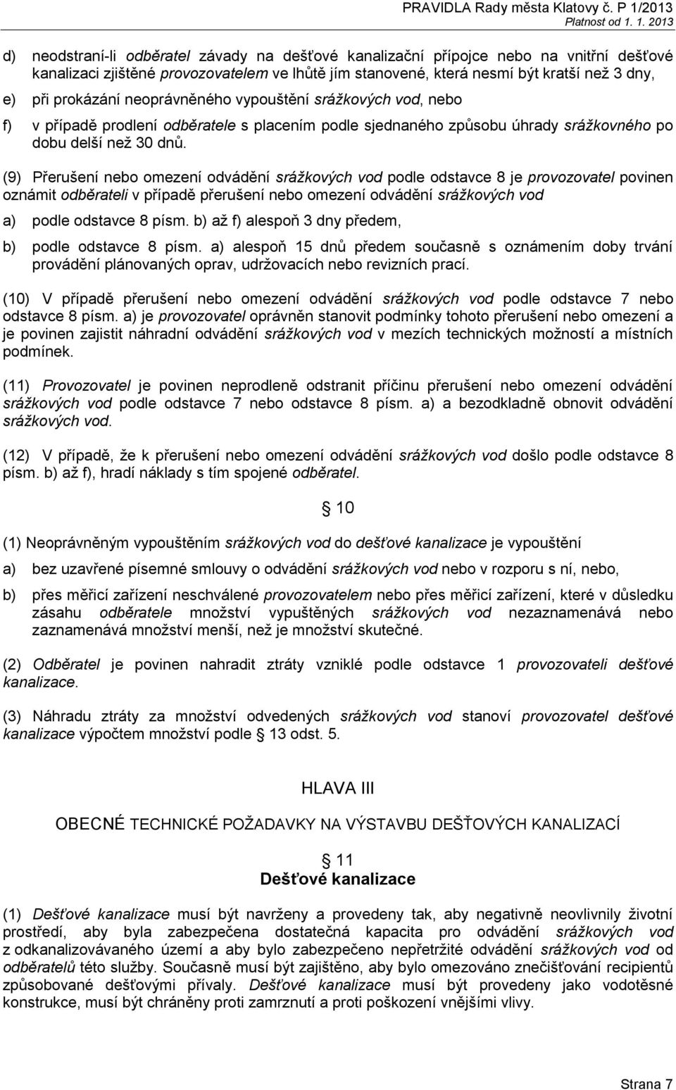 (9) Přerušení nebo omezení odvádění srážkových vod podle odstavce 8 je provozovatel povinen oznámit odběrateli v případě přerušení nebo omezení odvádění srážkových vod a) podle odstavce 8 písm.